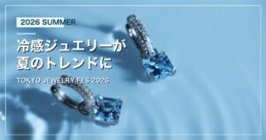 冷感ジュエリーが2026年夏のトレンドに｜TOKYO JEWELRY FES 7月開催のアイキャッチ画像